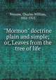 "Mormon" doctrine plain and simple; or, Leaves from the tree of life, Penrose, Charles William, 1832-1925 