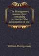 The Montgomery manuscripts: containing accounts of the colonization of the ., William Montgomery 