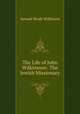 The Life of John Wilkinsson: The Jewish Missionary, Samuel Hinds Wilkinson 