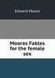 Moores Fables for the female sex, Edward Moore 