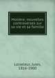Moliere; nouvelles controverses sur sa vie et sa famille, Loiseleur, Jules, 1816-1900 