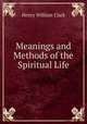 Meanings and Methods of the Spiritual Life, Henry William Clark 