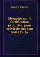 Memoire sur la fortification primitive, pour servir de suite au traite De la ., Lazare Carnot 