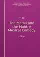 The Medal and the Maid: A Musical Comedy, Sidney Jones, Owen Hall, Charles H. Taylor , Guy Johnes, J.C . Williamson (Firm) 