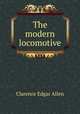 The modern locomotive, Clarence Edgar Allen 