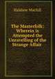 The Masterfolk: Wherein is Attempted the Unravelling of the Strange Affair ., Macfall, Haldane 