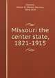 Missouri the center state, 1821-1915, Stevens, Walter B. (Walter Barlow), 1848-1939 