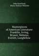 Masterpieces of American Literature: Franklin, Irving, Bryant, Webster, Everett, Longfellow ., John Kneeland, Henry Nathan Wheeler 