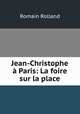 Jean-Christophe Paris: La foire sur la place, Romain Rolland 