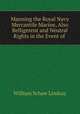 Manning the Royal Navy & Mercantile Marine, Also Belligerent and Neutral Rights in the Event of ., William Schaw Lindsay 