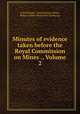 Minutes of evidence taken before the Royal Commission on Mines ., Volume 2, Great Britain. Commissions. Mines, Robert Collier Monkswell (2d baron) 
