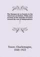 The Marquis de La Fayette in the American revolution. With some account of the attitude of France toward the war of independence. 1, Tower, Charlemagne, 1848-1923 