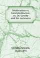 Moderation vs. total abstinence; or, Dr. Crosby and his reviewers, Crosby, Howard, 1826-1891 