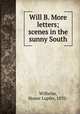 Will B. More letters; scenes in the sunny South, Wilhelm, Honor Lupfer, 1870- 
