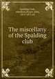 The miscellany of the Spalding club, Spalding Club, Aberdeen,Stuart, John, 1813-1877, ed 