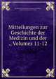 Mitteilungen zur Geschichte der Medizin und der ., Volumes 11-12, Deutsche Gesellschaft fur Geschichte der Medizin 