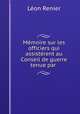 Memoire sur les officiers qui assisterent au Conseil de guerre tenue par ., Leon Renier 