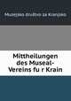 Mittheilungen des Museal-Vereins fu?r Krain, Muzejsko drustvo za Kranjsko 