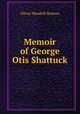 Memoir of George Otis Shattuck, Oliver Wendell Holmes 