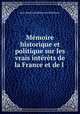 Memoire historique et politique sur les vrais interets de la France et de l ., Jean-Baptiste Lefebvre de Villebrune 