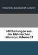 Mittheilungen aus der historischen Litteratur, Volume 21, Historische Gesellschaft zu Berlin 