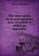 The metropolis local management acts: to which is added an appendix ., Great Britain 