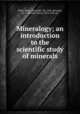 Mineralogy; an introduction to the scientific study of minerals, Miers, Henry Alexander, Sir, 1858-,Bowman, H. L. (Herbert Lister), 1874-1942. ed 