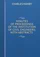 MINUTES OF PROCEEDINGS OF THE INSTITUTION OF CIVIL ENGINEERS; WITH ABSTRACTS ., Charles Manby 