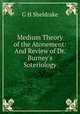 Medium Theory of the Atonement: And Review of Dr. Burney