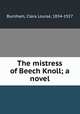 The mistress of Beech Knoll; a novel, Burnham, Clara Louise, 1854-1927 