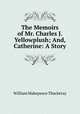 The Memoirs of Mr. Charles J. Yellowplush; And, Catherine: A Story, William Makepeace Thackeray 