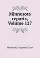 Minnesota reports, Volume 127, Minnesota. Supreme Court 