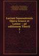 Luciani Samosatensis Opera Graece et Latine: : ad editionem Tiberii .. 5, Luciano de Samosata 