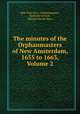 The minutes of the Orphanmasters of New Amsterdam, 1655 to 1663, Volume 2, New York (N.Y.). Orphanmasters, Berthold Fernow, Waleyn Van der Veen 
