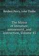 The Mirror of literature, amusement, and instruction, Volume 43, Reuben Percy, John Timbs 