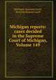 Michigan reports: cases decided in the Supreme Court of Michigan, Volume 149, Michigan. Supreme Court, Herschel Bouton Lazell 