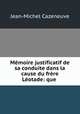 Memoire justificatif de sa conduite dans la cause du frere Leotade: que ., Jean-Michel Cazeneuve 