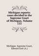 Michigan reports: cases decided in the Supreme Court of Michigan, Volume 133, Michigan. Supreme Court, Edward Gott (A.) 