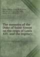 The memoirs of the Duke of Saint-Simon on the reign of Louis XIV. and the regency;, Saint-Simon, Louis de Rouvroy, duc de, 1675-1755,St. John, Bayle, 1822-1859, tr 