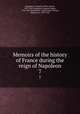 Memoirs of the history of France during the reign of Napoleon. 7, Napoleon I, Emperor of the French, 1769-1821,Gourgaud, Gaspard, Baron, 1783-1852,Montholon, Charles Jean Tristan, Marquis de, 1783-1853 
