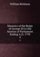 Memoirs of the Reign of George III to the Session of Parliament Ending A.D. 1793. 4, William Belsham 