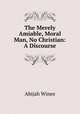 The Merely Amiable, Moral Man, No Christian: A Discourse, Abijah Wines 