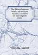 The Miscellaneous Works of William Hazlitt: Lectures on the English comic ., William Hazlitt 