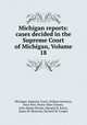 Michigan reports: cases decided in the Supreme Court of Michigan, Volume 18, Michigan. Supreme Court, William Jennison, Hoyt Post, Henry Allen Chaney, John Adams Brooks, Marquis B. Eaton, James M. Reasoner, Richard W. Cooper 
