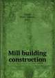 Mill building construction, Tyrrell, Henry Grattan, 1867- 