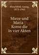 Mieze und Maria : Komo?die in vier Akten, Hirschfeld, Georg, 1873-1943 