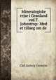 Mineralogiske rejse i Gronland ved F. Johnstrup: Med et tillaeg om de ., Carl Ludwig Giesecke 