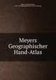 Meyers Geographischer Hand-Atlas, Meyer, Hermann Julius, 1826-1909,Bibliographisches Institut Leipzig 