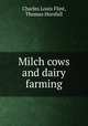 Milch cows and dairy farming, Charles Louis Flint, Thomas Horsfall 