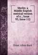 Merlin: a Middle-English metrical version of a ., Issue 93; Issue 112, Ernst Albin Kock 